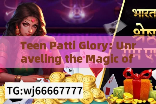 Teen Patti Glory: Unraveling the Magic of Indias Beloved Card Game