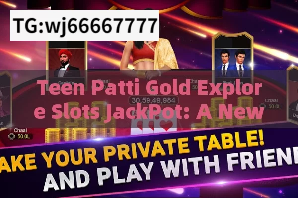 Teen Patti Gold Explore Slots JackPot: A New Sensation in Indian Gaming?