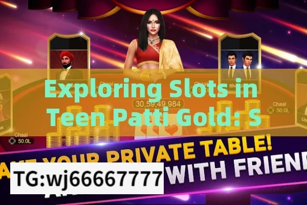 Exploring Slots in Teen Patti Gold: Steps & Tips