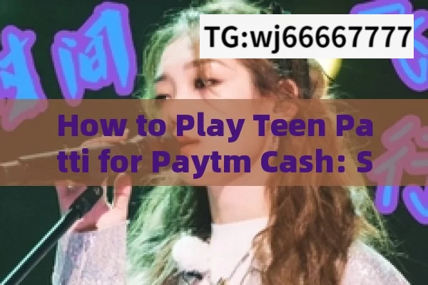 How to Play Teen Patti for Paytm Cash: Steps & Tips